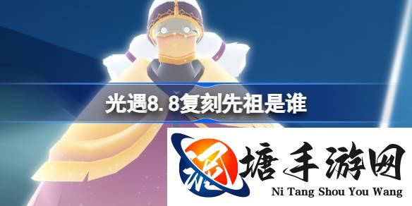 光遇8.8复刻先祖是谁-光遇8月8日粗辫先祖复刻介绍