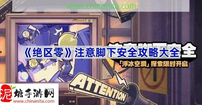 绝区零注意脚下安全攻略大全,浮冰空洞图文攻略