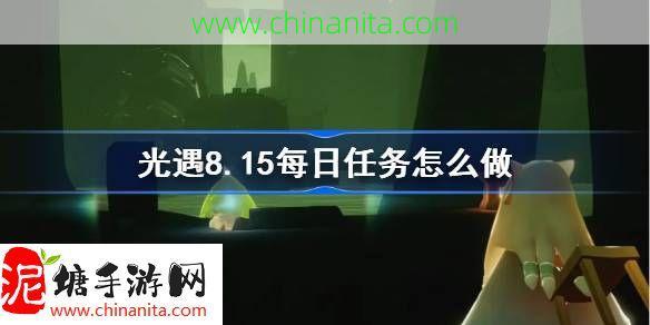 光遇8.15每日任务怎么做-光遇8月15日每日任务做法攻略