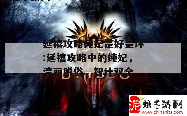 延禧攻略纯妃是好是坏:延禧攻略中的纯妃，清丽脱俗，智计双全