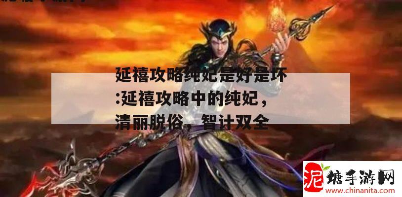 延禧攻略纯妃是好是坏:延禧攻略中的纯妃，清丽脱俗，智计双全