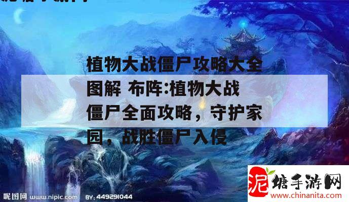 植物大战僵尸攻略大全图解 布阵:植物大战僵尸全面攻略，守护家园，战胜僵尸入侵