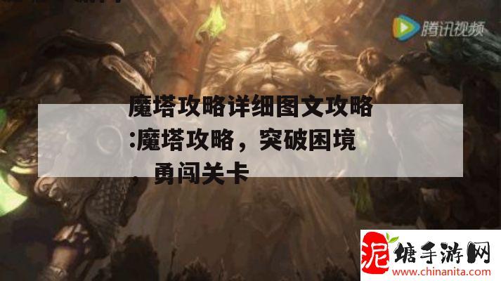 魔塔攻略详细图文攻略:魔塔攻略，突破困境，勇闯关卡