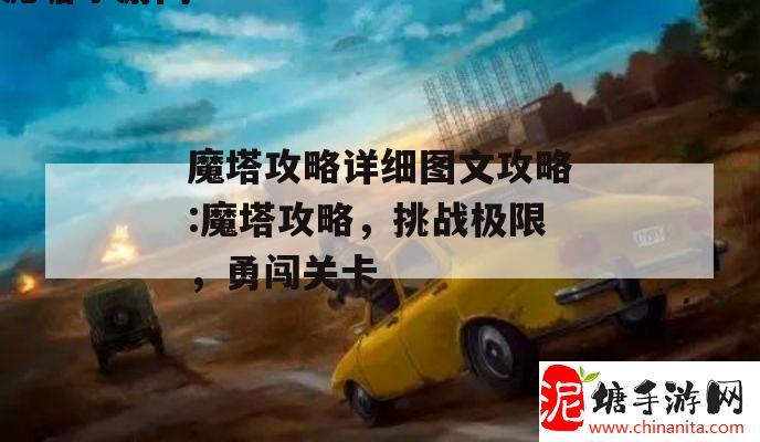 魔塔攻略详细图文攻略:魔塔攻略，挑战极限，勇闯关卡