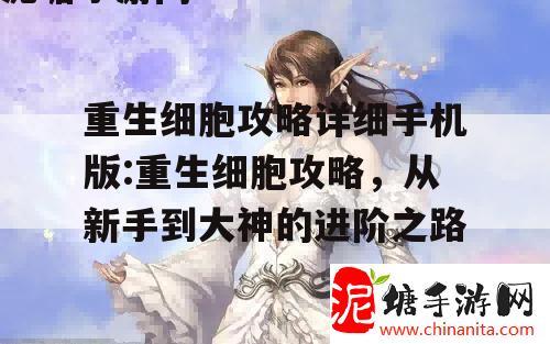 重生细胞攻略详细手机版:重生细胞攻略，从新手到大神的进阶之路