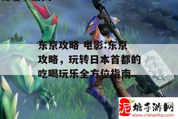 东京攻略 电影:东京攻略，玩转日本首都的吃喝玩乐全方位指南