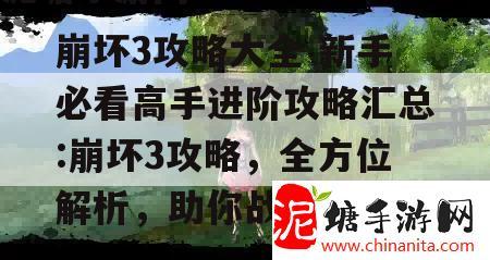 崩坏3攻略大全 新手必看高手进阶攻略汇总:崩坏3攻略，全方位解析，助你战力飙升！