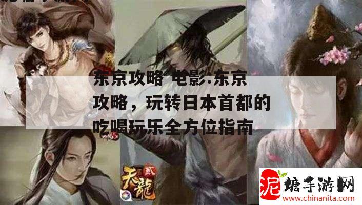 东京攻略 电影:东京攻略，玩转日本首都的吃喝玩乐全方位指南