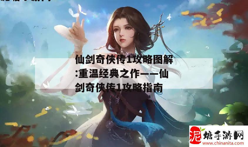 仙剑奇侠传1攻略图解:重温经典之作——仙剑奇侠传1攻略指南