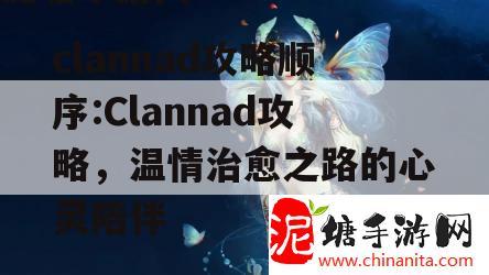 clannad攻略顺序:Clannad攻略，温情治愈之路的心灵陪伴