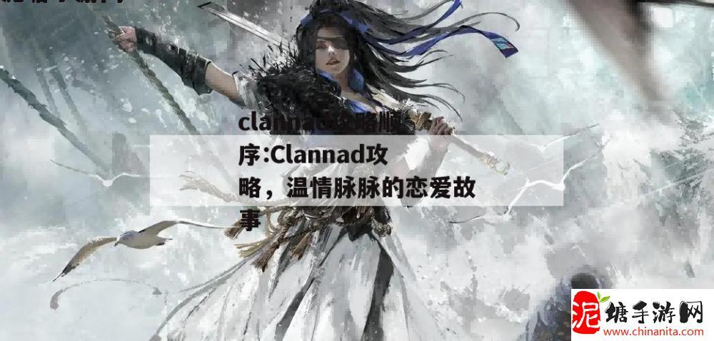 clannad攻略顺序:Clannad攻略，温情脉脉的恋爱故事