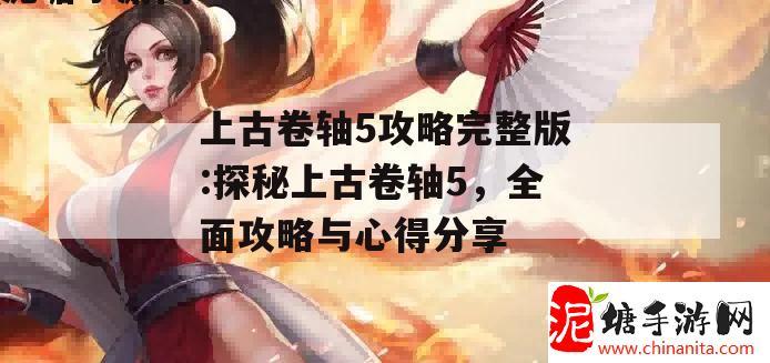 上古卷轴5攻略完整版:探秘上古卷轴5，全面攻略与心得分享