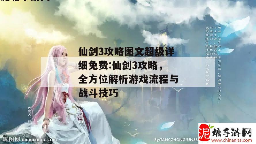 仙剑3攻略图文超级详细免费:仙剑3攻略，全方位解析游戏流程与战斗技巧