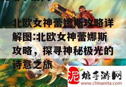 北欧女神蕾娜斯攻略详解图:北欧女神蕾娜斯攻略，探寻神秘极光的诗意之旅