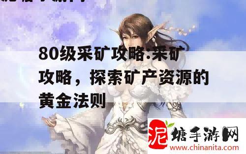 80级采矿攻略:采矿攻略，探索矿产资源的黄金法则