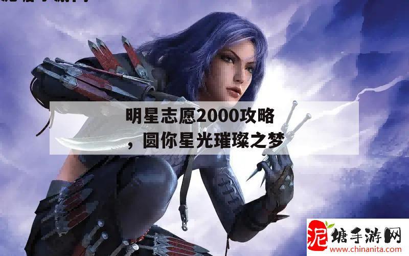 明星志愿2000攻略，圆你星光璀璨之梦