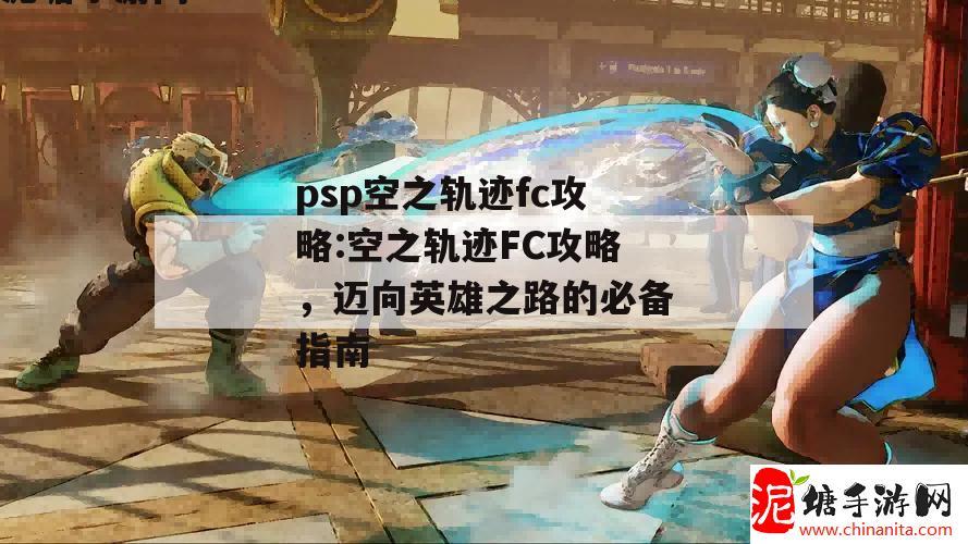 psp空之轨迹fc攻略:空之轨迹FC攻略，迈向英雄之路的必备指南