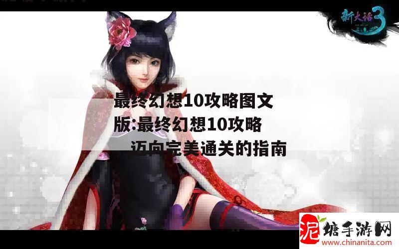 最终幻想10攻略图文版:最终幻想10攻略，迈向完美通关的指南