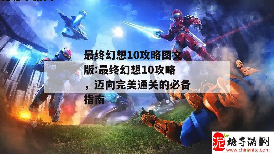 最终幻想10攻略图文版:最终幻想10攻略，迈向完美通关的必备指南