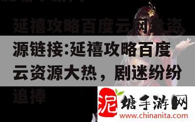 延禧攻略百度云网盘资源链接:延禧攻略百度云资源大热，剧迷纷纷追捧