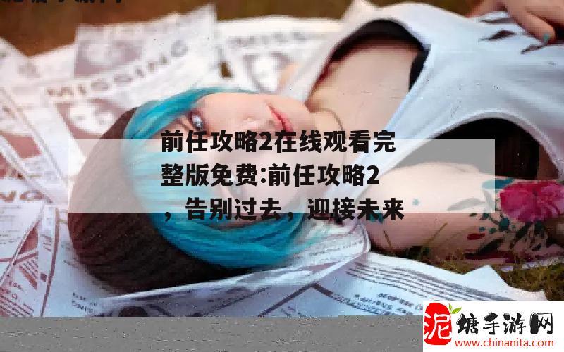 前任攻略2在线观看完整版免费:前任攻略2，告别过去，迎接未来